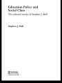 Education Policy and Social Class: The Selected Works of Stephen J. Ball