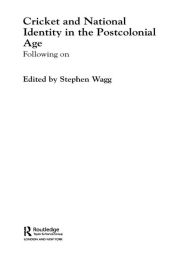 Title: Cricket and National Identity in the Postcolonial Age: Following On, Author: Stephen Wagg