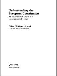Title: Understanding the European Constitution: An Introduction to the EU Constitutional Treaty, Author: Clive H. Church