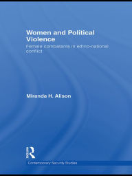 Title: Women and Political Violence: Female Combatants in Ethno-National Conflict, Author: Miranda Alison