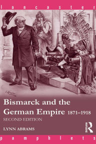 Title: Bismarck and the German Empire: 1871-1918, Author: Lynn Abrams