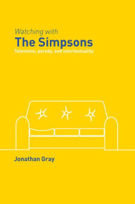 Title: Watching with The Simpsons: Television, Parody, and Intertextuality, Author: Jonathan Gray