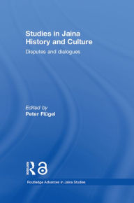 Title: Studies in Jaina History and Culture: Disputes and Dialogues, Author: Peter Flügel