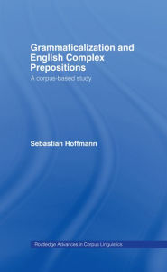 Title: Grammaticalization and English Complex Prepositions: A Corpus-based Study, Author: Sebastian Hoffmann