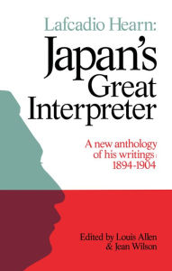 Title: Lafcadio Hearn: Japan's Great Interpreter: A New Anthology of His Writings 1894-1904, Author: Louis Allen