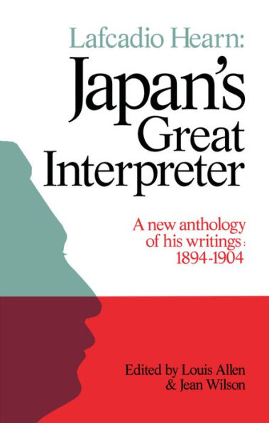 Lafcadio Hearn: Japan's Great Interpreter: A New Anthology of His Writings 1894-1904