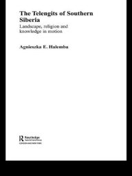 Title: The Telengits of Southern Siberia: Landscape, Religion and Knowledge in Motion, Author: Agnieszka Halemba