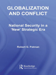 Title: Globalization and Conflict: National Security in a 'New' Strategic Era, Author: Robert G. Patman