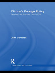 Title: Clinton's Foreign Policy: Between the Bushes, 1992-2000, Author: John Dumbrell