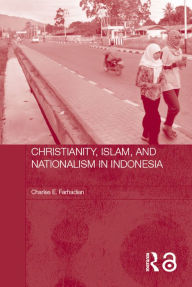 Title: Christianity, Islam and Nationalism in Indonesia, Author: Charles E. Farhadian