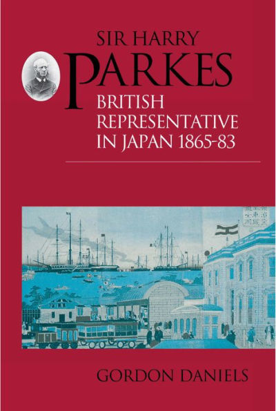 Sir Harry Parkes: British Representative in Japan 1865-1883