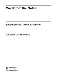 Title: Word from the Mother: Language and African Americans, Author: Geneva Smitherman