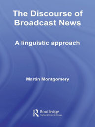 Title: The Discourse of Broadcast News: A Linguistic Approach, Author: Martin Montgomery