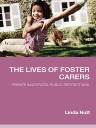 Title: The Lives of Foster Carers: Private Sacrifices, Public Restrictions, Author: Linda Nutt