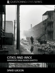 Title: Cities and Race: America's New Black Ghetto, Author: David Wilson