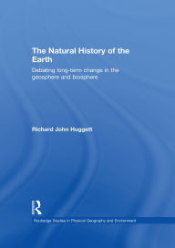 Title: The Natural History of Earth: Debating Long-Term Change in the Geosphere and Biosphere, Author: Richard John Huggett