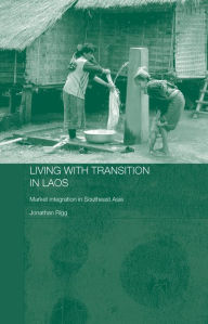 Title: Living with Transition in Laos: Market Intergration in Southeast Asia, Author: Jonathan Rigg
