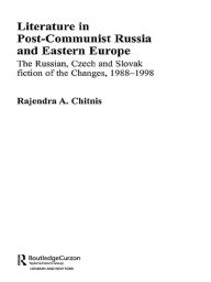 Title: Literature in Post-Communist Russia and Eastern Europe: The Russian, Czech and Slovak Fiction of the Changes 1988-98, Author: Rajendra Anand Chitnis