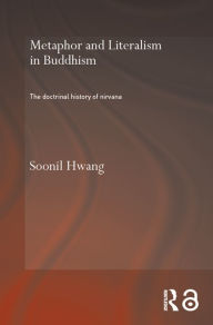 Title: Metaphor and Literalism in Buddhism: The Doctrinal History of Nirvana, Author: Soonil Hwang