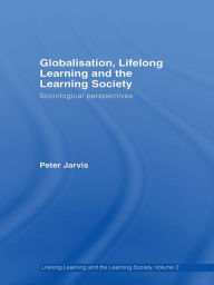 Title: Globalization, Lifelong Learning and the Learning Society: Sociological Perspectives, Author: Peter Jarvis