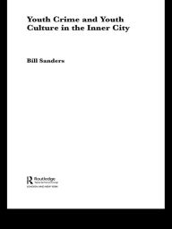 Title: Youth Crime and Youth Culture in the Inner City, Author: Bill Sanders