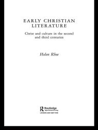 Title: Early Christian Literature: Christ and Culture in the Second and Third Centuries, Author: Helen Rhee