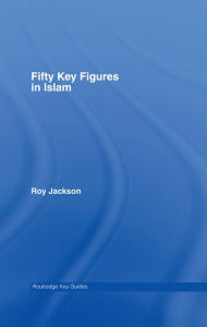 Title: Fifty Key Figures in Islam, Author: Roy Jackson
