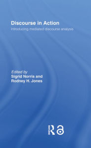Title: Discourse in Action: Introducing Mediated Discourse Analysis, Author: Rodney H Jones