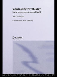 Title: Contesting Psychiatry: Social Movements in Mental Health, Author: Nick Crossley