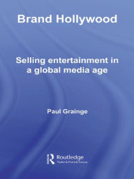 Title: Brand Hollywood: Selling Entertainment in a Global Media Age, Author: Paul Grainge