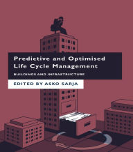 Title: Predictive and Optimised Life Cycle Management: Buildings and Infrastructure, Author: Asko Sarja