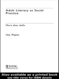 Title: Adult Literacy as Social Practice: More Than Skills, Author: Uta Papen