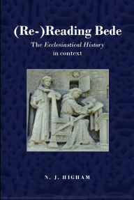 Title: (Re-)Reading Bede: The Ecclesiastical History in Context, Author: N.J. Higham