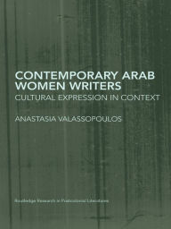 Title: Contemporary Arab Women Writers: Cultural Expression in Context, Author: Anastasia Valassopoulos