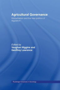 Title: Agricultural Governance: Globalization and the New Politics of Regulation, Author: Vaughan Higgins