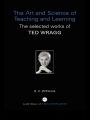 The Art and Science of Teaching and Learning: The Selected Works of Ted Wragg