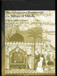 Title: The Ni'matnama Manuscript of the Sultans of Mandu: The Sultan's Book of Delights, Author: Norah M. Titley