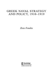 Title: Greek Naval Strategy and Policy 1910-1919, Author: Zisis Fotakis