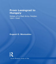 Title: From Leningrad to Hungary: Notes of a Red Army Soldier, 1941-1946, Author: Evgenii D. Moniushko