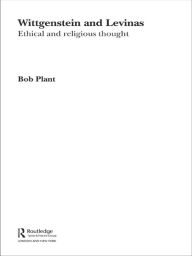 Title: Wittgenstein and Levinas: Ethical and Religious Thought, Author: Bob Plant