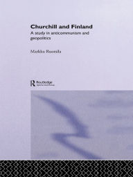 Title: Churchill and Finland: A Study in Anticommunism and Geopolitics, Author: Markku Ruotsila