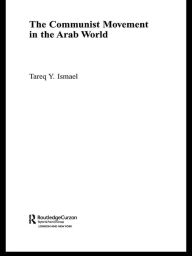 Title: The Communist Movement in the Arab World, Author: Tareq Y. Ismael
