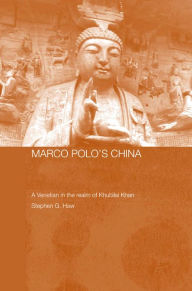 Title: Marco Polo's China: A Venetian in the Realm of Khubilai Khan, Author: Stephen G. Haw