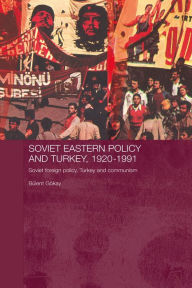 Title: Soviet Eastern Policy and Turkey, 1920-1991: Soviet Foreign Policy, Turkey and Communism, Author: Bulent Gokay