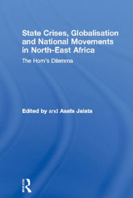 Title: State Crises, Globalisation and National Movements in North-East Africa: The Horn's Dilemma, Author: Asafa Jalata