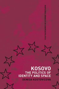 Title: Kosovo: The Politics of Identity and Space, Author: Dr Denisa Kostovicova