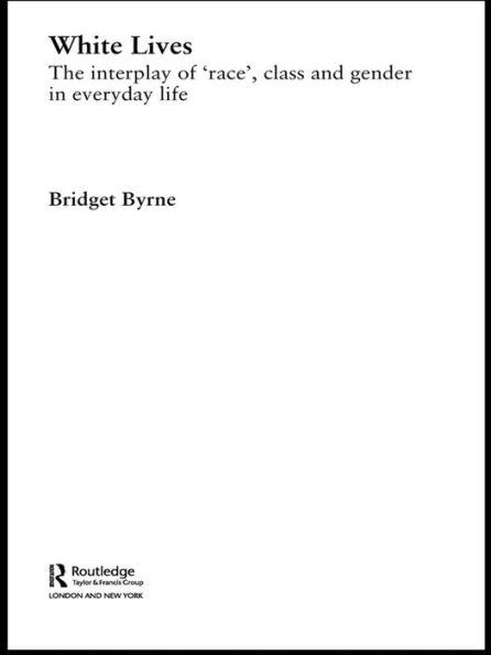 White Lives: The Interplay of 'Race', Class and Gender in Everyday Life