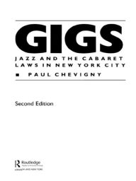 Title: Gigs: Jazz and the Cabaret Laws in New York City, Author: Paul Chevigny