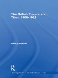 Title: The British Empire and Tibet 1900-1922, Author: Wendy Palace