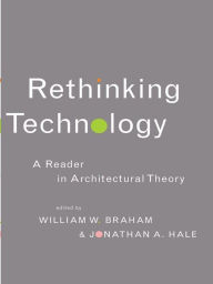 Title: Rethinking Technology: A Reader in Architectural Theory, Author: William W. Braham